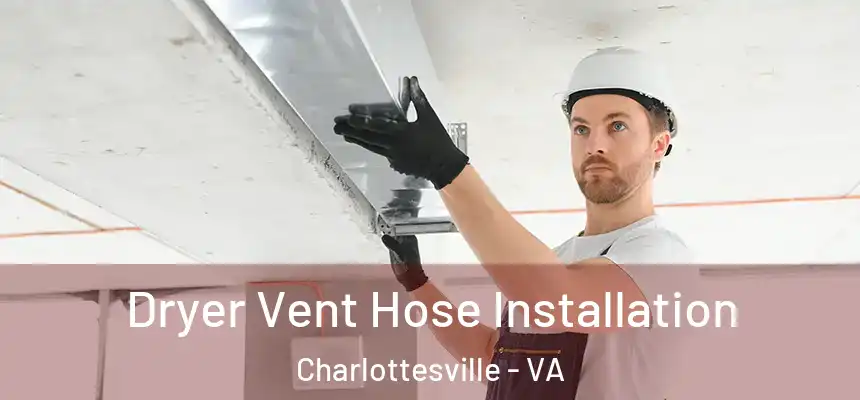  Dryer Vent Hose Installation Charlottesville - VA