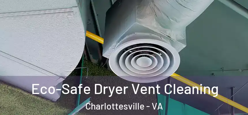  Eco-Safe Dryer Vent Cleaning Charlottesville - VA