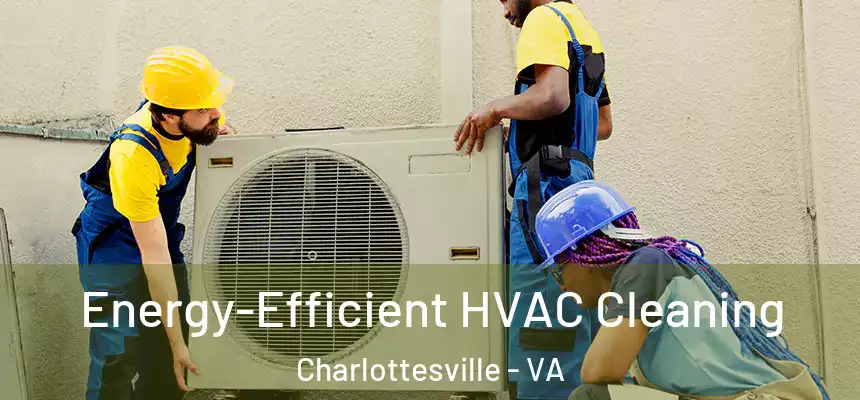  Energy-Efficient HVAC Cleaning Charlottesville - VA
