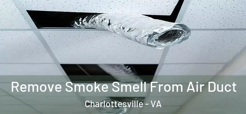  Remove Smoke Smell From Air Duct Charlottesville - VA